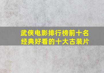 武侠电影排行榜前十名 经典好看的十大古装片