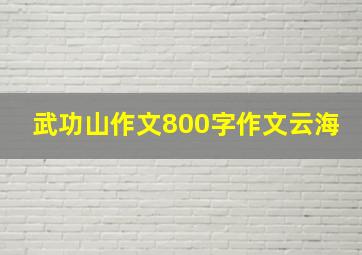 武功山作文800字作文云海