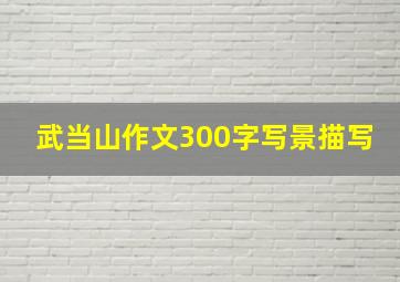 武当山作文300字写景描写