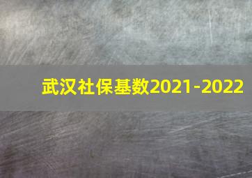 武汉社保基数2021-2022