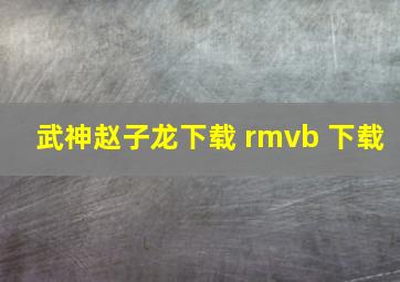 武神赵子龙下载 rmvb 下载