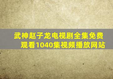 武神赵子龙电视剧全集免费观看1040集视频播放网站