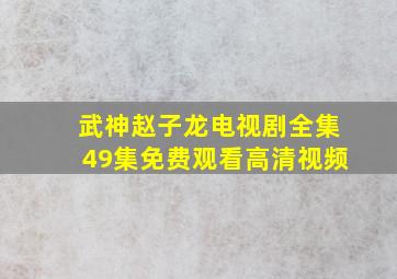 武神赵子龙电视剧全集49集免费观看高清视频