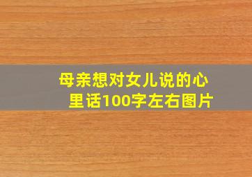 母亲想对女儿说的心里话100字左右图片