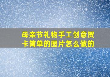 母亲节礼物手工创意贺卡简单的图片怎么做的