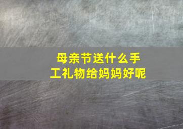 母亲节送什么手工礼物给妈妈好呢