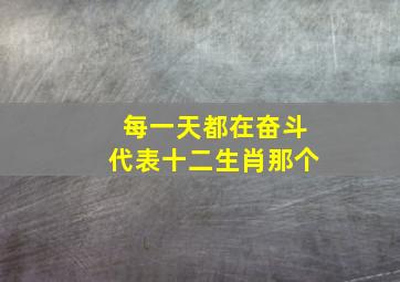 每一天都在奋斗代表十二生肖那个