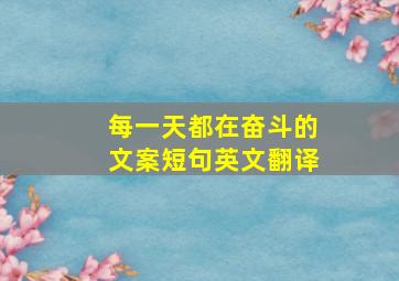 每一天都在奋斗的文案短句英文翻译