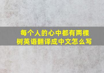 每个人的心中都有两棵树英语翻译成中文怎么写