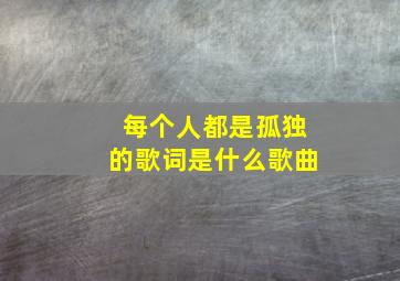 每个人都是孤独的歌词是什么歌曲