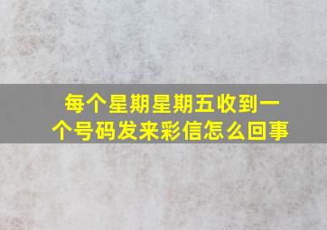 每个星期星期五收到一个号码发来彩信怎么回事