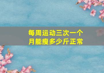 每周运动三次一个月能瘦多少斤正常