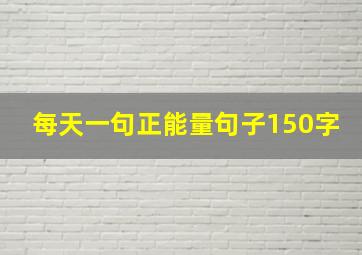 每天一句正能量句子150字