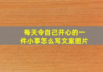 每天令自己开心的一件小事怎么写文案图片