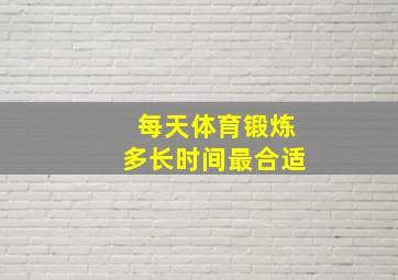 每天体育锻炼多长时间最合适