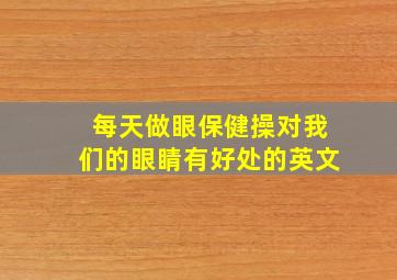 每天做眼保健操对我们的眼睛有好处的英文