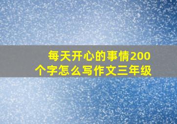 每天开心的事情200个字怎么写作文三年级