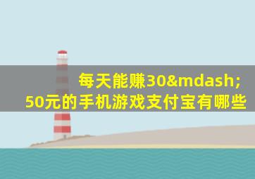 每天能赚30—50元的手机游戏支付宝有哪些