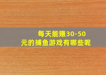 每天能赚30-50元的捕鱼游戏有哪些呢