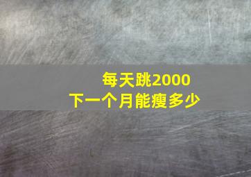 每天跳2000下一个月能瘦多少