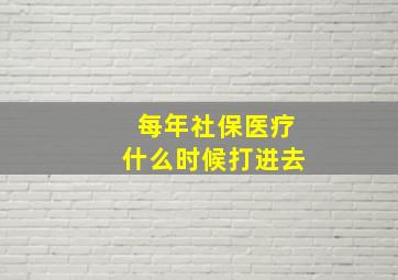 每年社保医疗什么时候打进去