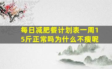 每日减肥餐计划表一周15斤正常吗为什么不瘦呢