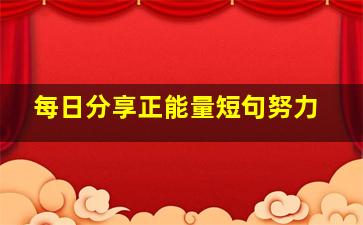 每日分享正能量短句努力