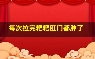 每次拉完粑粑肛门都肿了