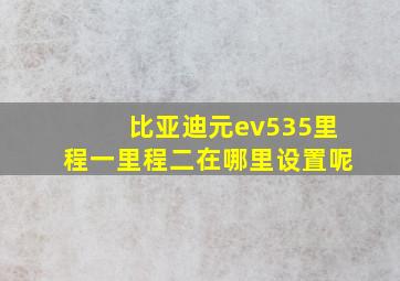 比亚迪元ev535里程一里程二在哪里设置呢