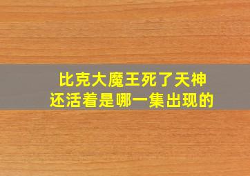 比克大魔王死了天神还活着是哪一集出现的