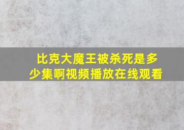 比克大魔王被杀死是多少集啊视频播放在线观看