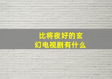 比将夜好的玄幻电视剧有什么