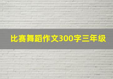 比赛舞蹈作文300字三年级