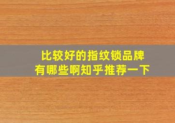 比较好的指纹锁品牌有哪些啊知乎推荐一下