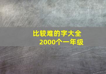 比较难的字大全2000个一年级