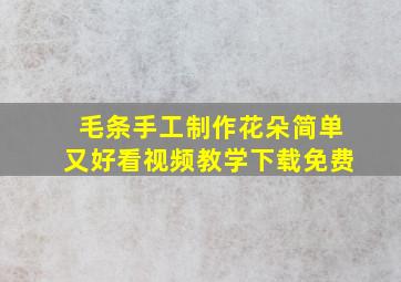 毛条手工制作花朵简单又好看视频教学下载免费