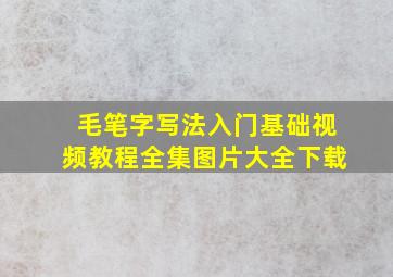 毛笔字写法入门基础视频教程全集图片大全下载