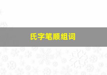 氏字笔顺组词