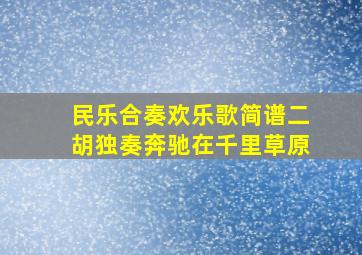 民乐合奏欢乐歌简谱二胡独奏奔驰在千里草原