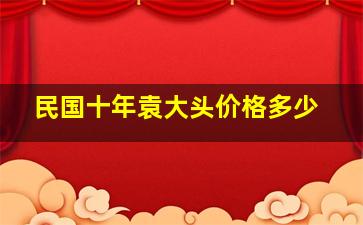 民国十年袁大头价格多少