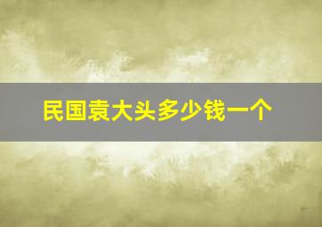 民国袁大头多少钱一个