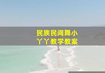 民族民间舞小丫丫教学教案