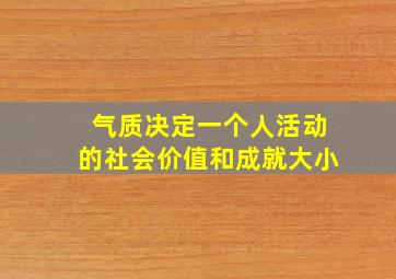 气质决定一个人活动的社会价值和成就大小