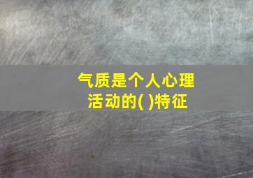 气质是个人心理活动的( )特征