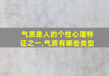 气质是人的个性心理特征之一,气质有哪些类型