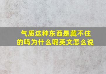 气质这种东西是藏不住的吗为什么呢英文怎么说