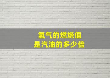 氢气的燃烧值是汽油的多少倍