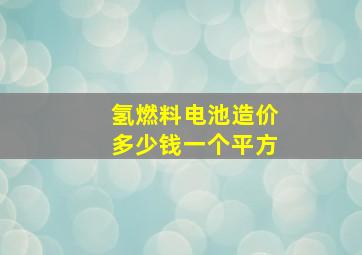 氢燃料电池造价多少钱一个平方