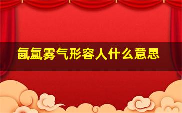 氤氲雾气形容人什么意思