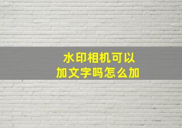 水印相机可以加文字吗怎么加